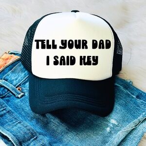 TELL YOUR DAD I SAID HEY trucker hat